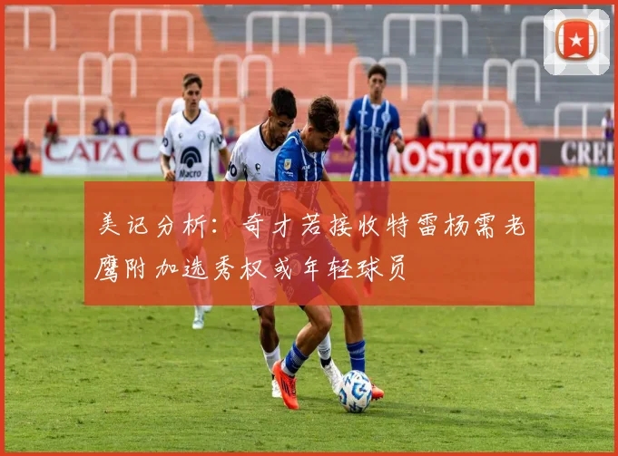 美记分析：奇才若接收特雷杨需老鹰附加选秀权或年轻球员