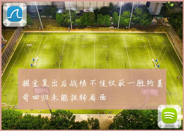 掘金复出后战绩不佳仅获一胜约基奇回归未能扭转局面